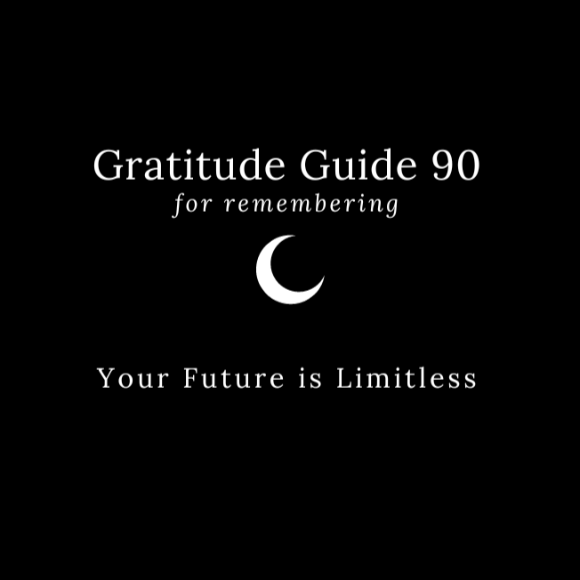 GRATITUDE GUIDE 90: FOR REMEMBERING YOUR FUTURE IS LIMITLESS