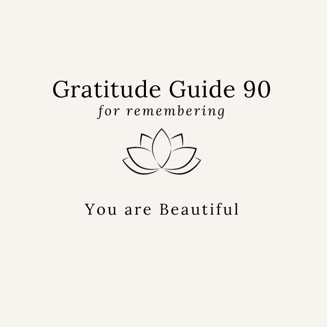 GRATITUDE GUIDE 90: FOR REMEMBERING YOU ARE BEAUTIFUL