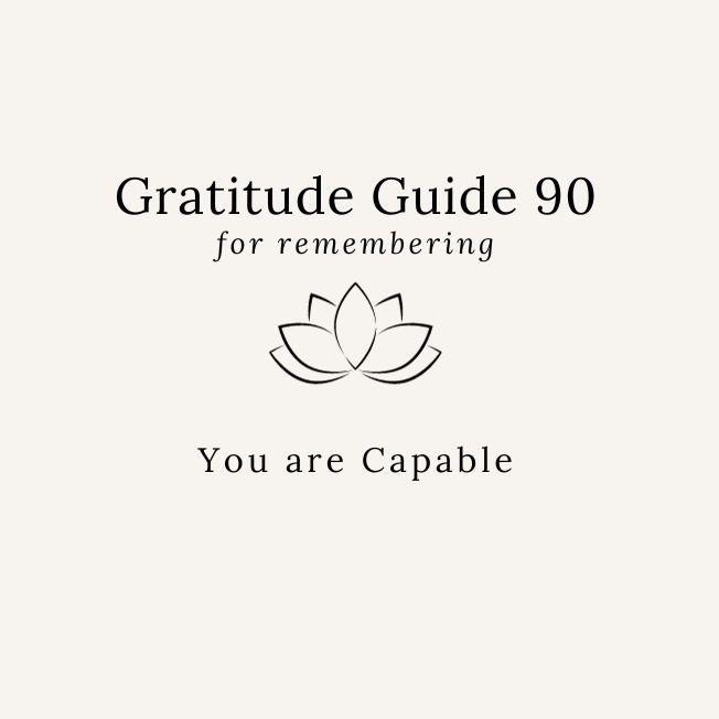 GRATITUDE GUIDE 90: FOR REMEMBERING YOU ARE CAPABLE