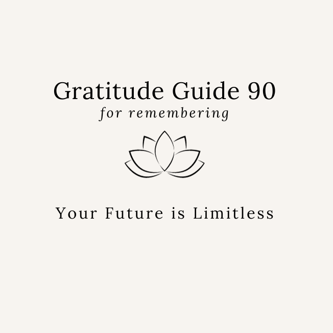 GRATITUDE GUIDE 90: FOR REMEMBERING YOUR FUTURE IS LIMITLESS